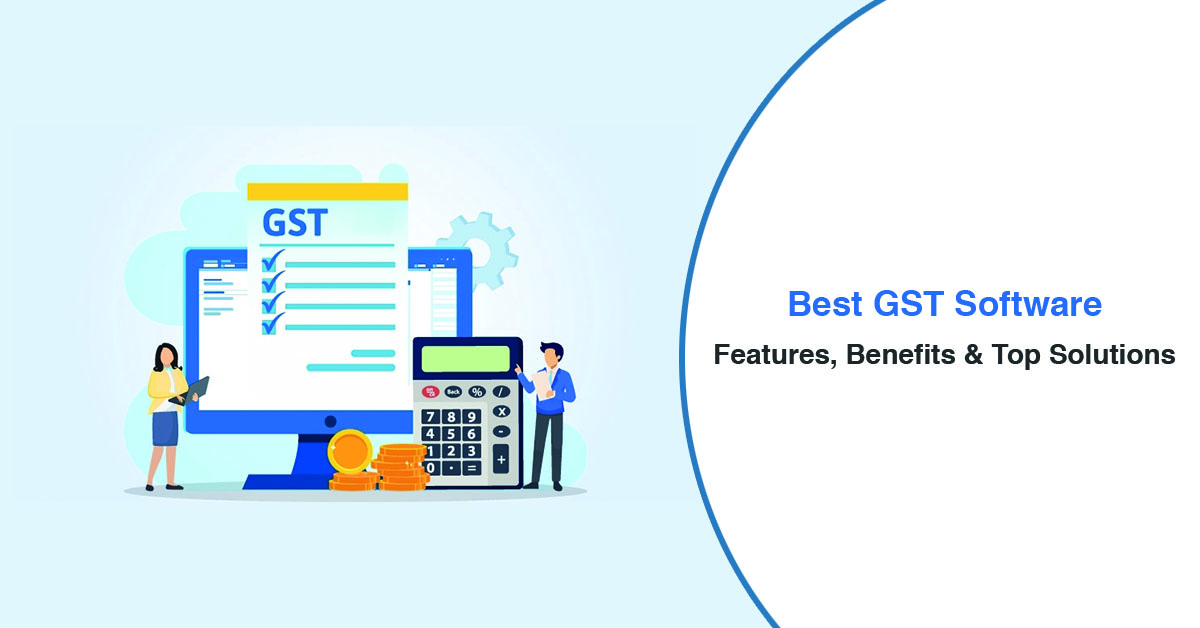 Top GST Software: Features, Benefits & Top Solutions